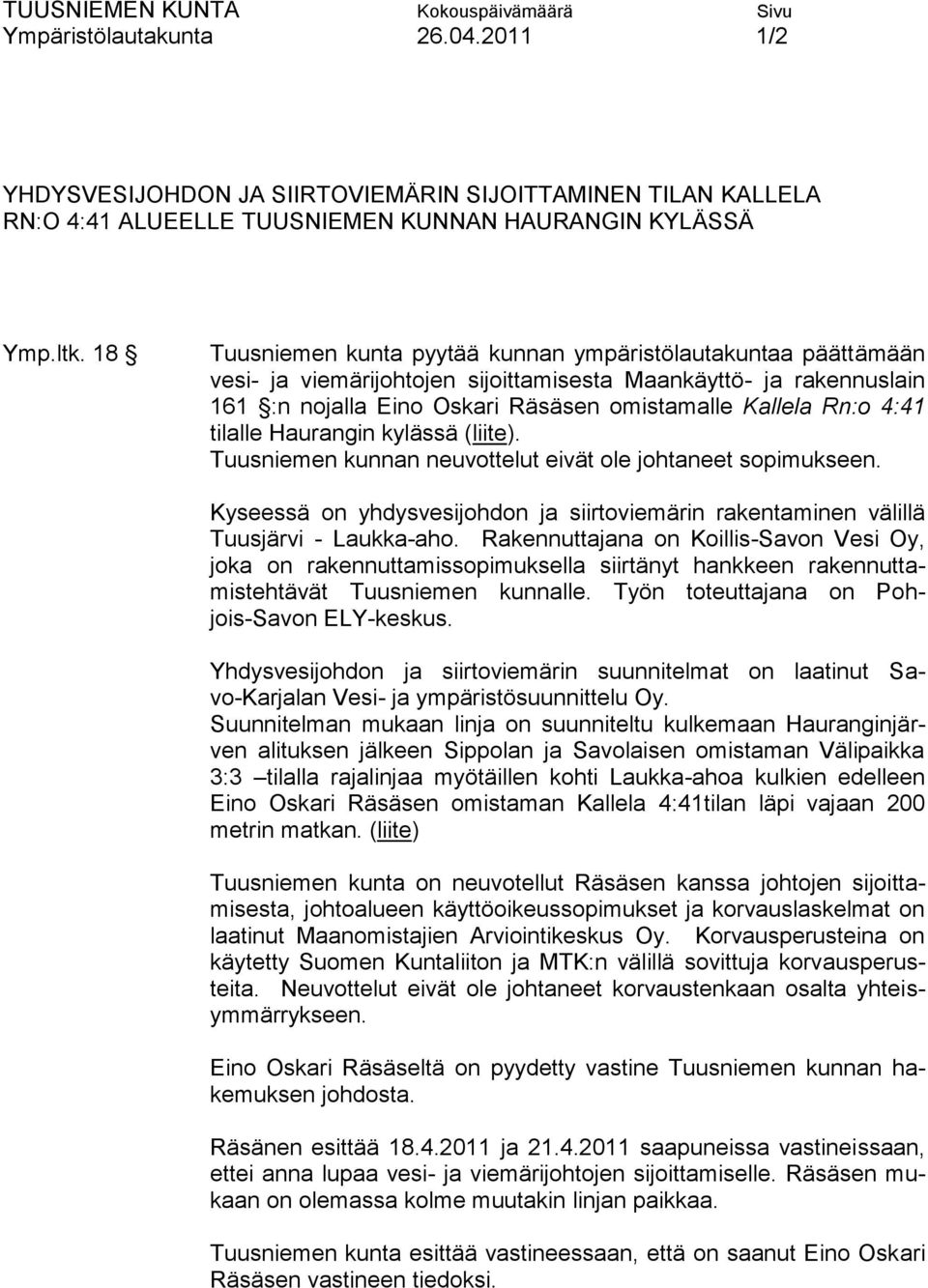 tilalle Haurangin kylässä (liite). Tuusniemen kunnan neuvottelut eivät ole johtaneet sopimukseen. Kyseessä on yhdysvesijohdon ja siirtoviemärin rakentaminen välillä Tuusjärvi - Laukka-aho.