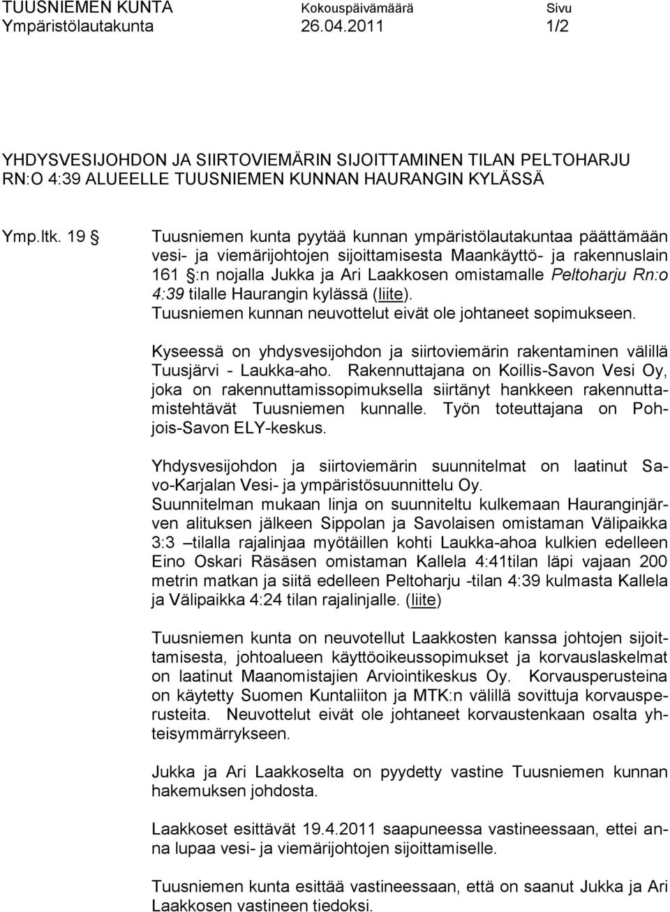 Rn:o 4:39 tilalle Haurangin kylässä (liite). Tuusniemen kunnan neuvottelut eivät ole johtaneet sopimukseen. Kyseessä on yhdysvesijohdon ja siirtoviemärin rakentaminen välillä Tuusjärvi - Laukka-aho.
