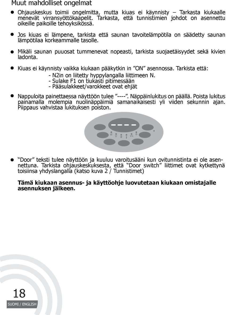 Mikäli saunan puuosat tummenevat nopeasti, tarkista suojaetäisyydet sekä kivien ladonta. Kiuas ei käynnisty vaikka kiukaan pääkytkin in ON asennossa.