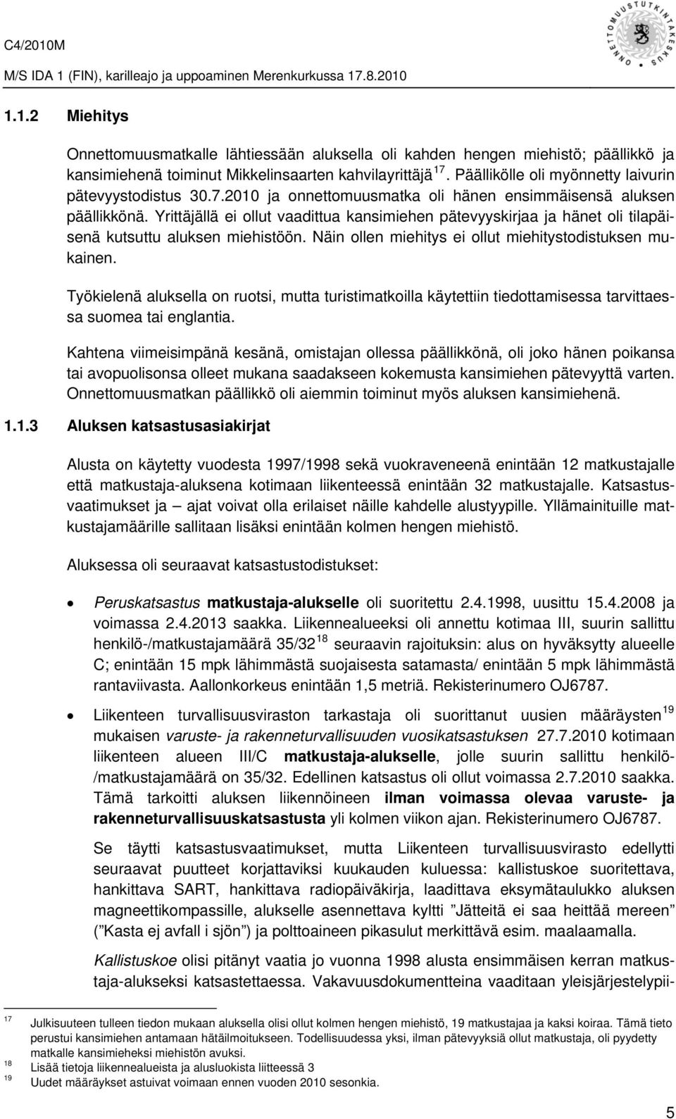 Yrittäjällä ei ollut vaadittua kansimiehen pätevyyskirjaa ja hänet oli tilapäisenä kutsuttu aluksen miehistöön. Näin ollen miehitys ei ollut miehitystodistuksen mukainen.