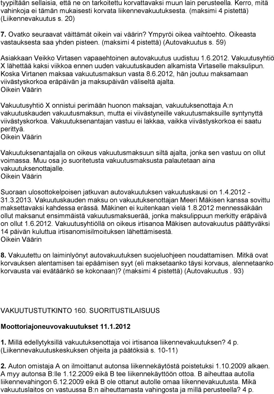 59) Asiakkaan Veikko Virtasen vapaaehtoinen autovakuutus uudistuu 1.6.2012. Vakuutusyhtiö X lähettää kaksi viikkoa ennen uuden vakuutuskauden alkamista Virtaselle maksulipun.