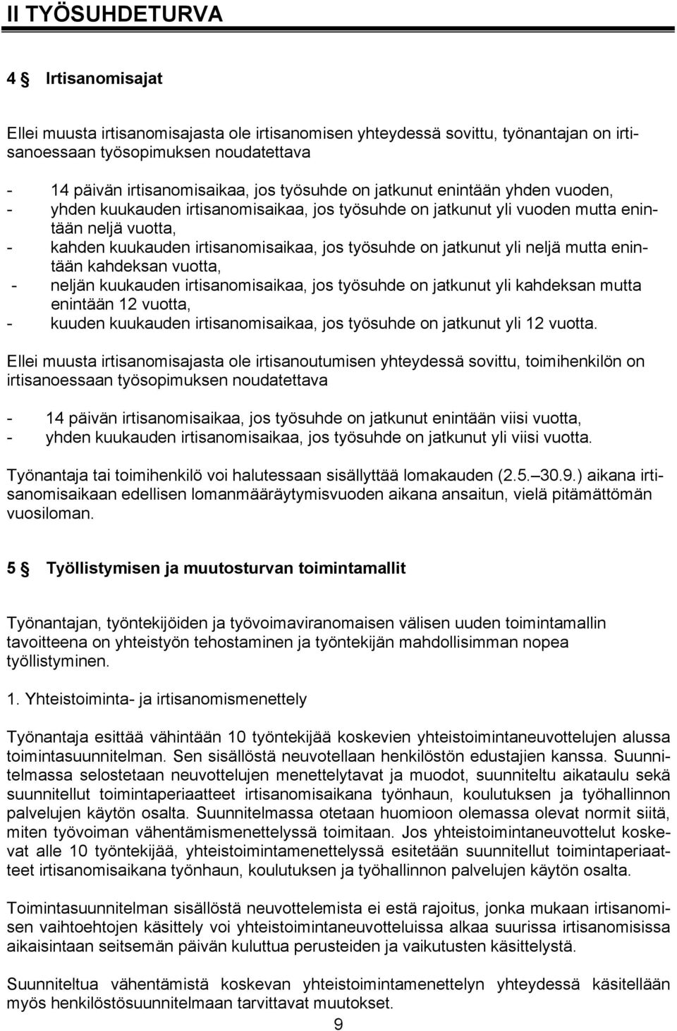 jatkunut yli neljä mutta enintään kahdeksan vuotta, - neljän kuukauden irtisanomisaikaa, jos työsuhde on jatkunut yli kahdeksan mutta enintään 12 vuotta, - kuuden kuukauden irtisanomisaikaa, jos