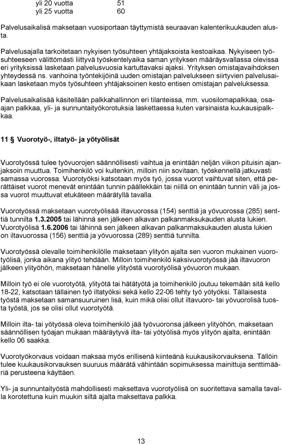 Yrityksen omistajavaihdoksen yhteydessä ns. vanhoina työntekijöinä uuden omistajan palvelukseen siirtyvien palvelusaikaan lasketaan myös työsuhteen yhtäjaksoinen kesto entisen omistajan palveluksessa.