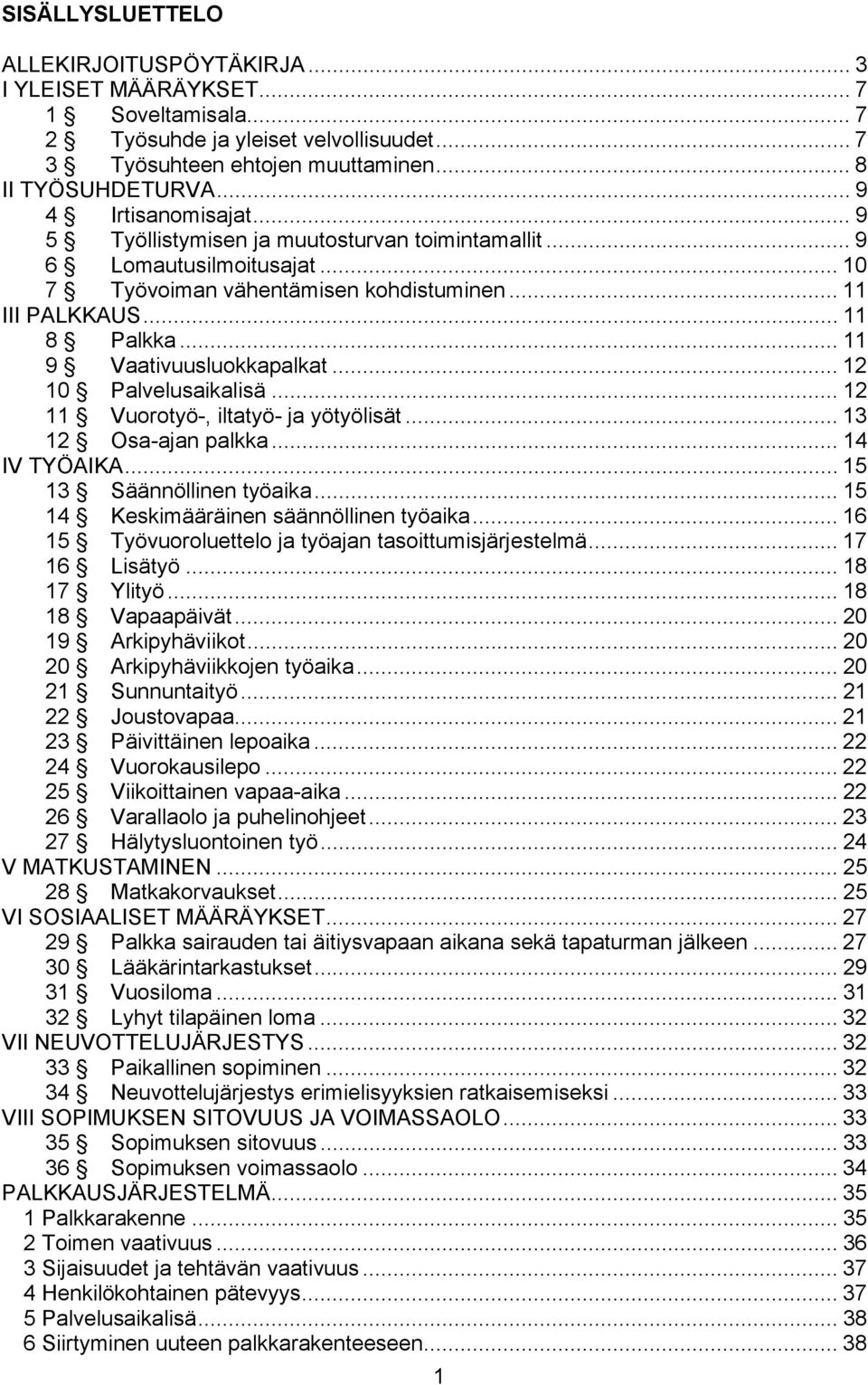 .. 11 9 Vaativuusluokkapalkat... 12 10 Palvelusaikalisä... 12 11 Vuorotyö-, iltatyö- ja yötyölisät... 13 12 Osa-ajan palkka... 14 IV TYÖAIKA... 15 13 Säännöllinen työaika.