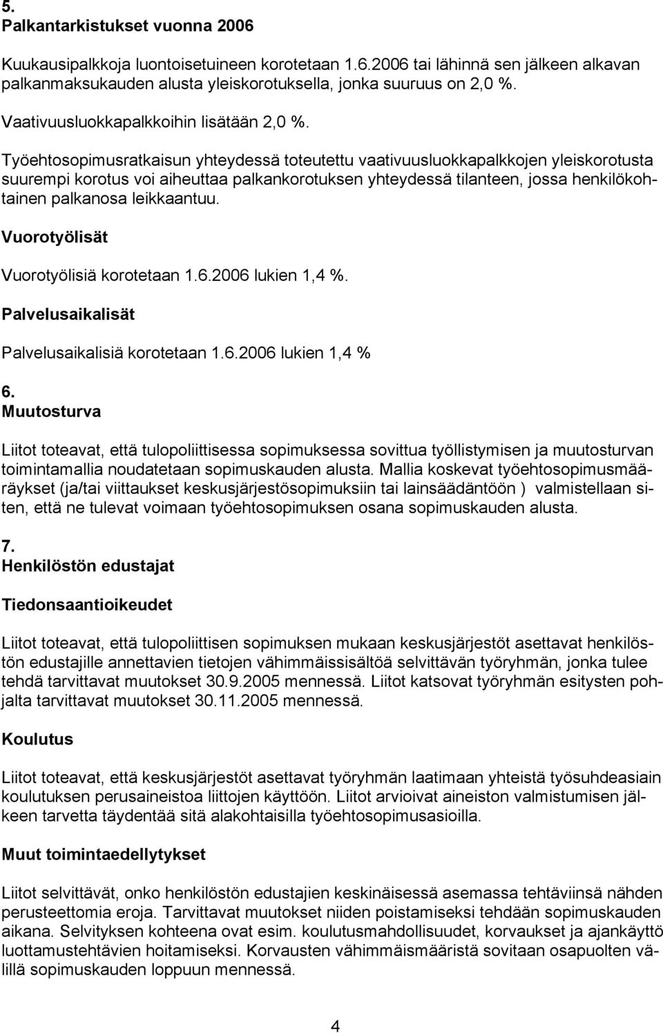 Työehtosopimusratkaisun yhteydessä toteutettu vaativuusluokkapalkkojen yleiskorotusta suurempi korotus voi aiheuttaa palkankorotuksen yhteydessä tilanteen, jossa henkilökohtainen palkanosa