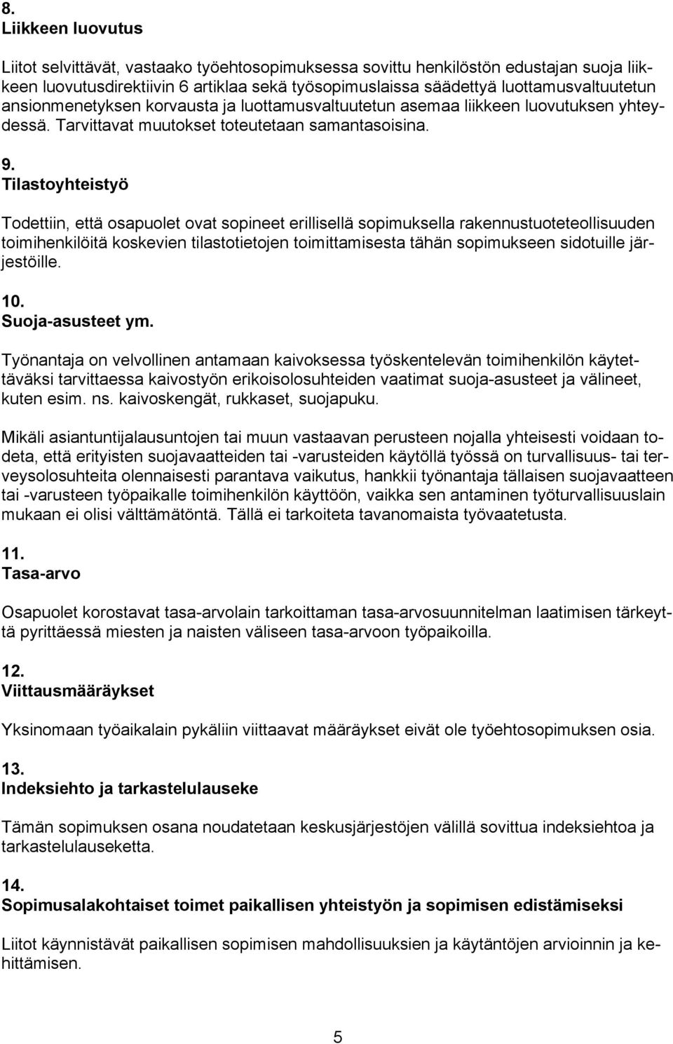 Tilastoyhteistyö Todettiin, että osapuolet ovat sopineet erillisellä sopimuksella rakennustuoteteollisuuden toimihenkilöitä koskevien tilastotietojen toimittamisesta tähän sopimukseen sidotuille