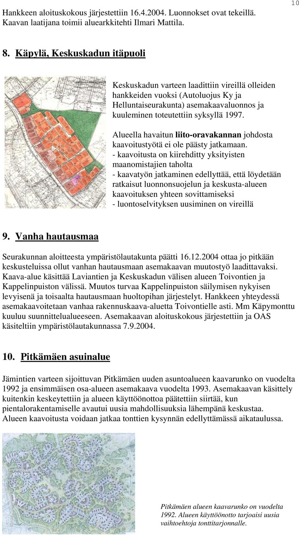 Alueella havaitun liito-oravakannan johdosta kaavoitustyötä ei ole päästy jatkamaan.