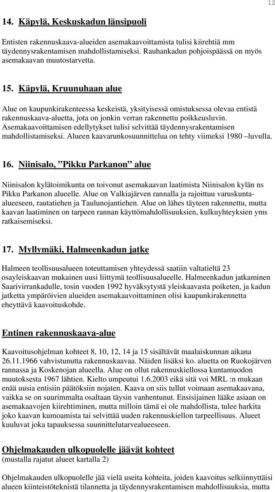 Käpylä, Kruunuhaan alue Alue on kaupunkirakenteessa keskeistä, yksityisessä omistuksessa olevaa entistä rakennuskaava-aluetta, jota on jonkin verran rakennettu poikkeusluvin.