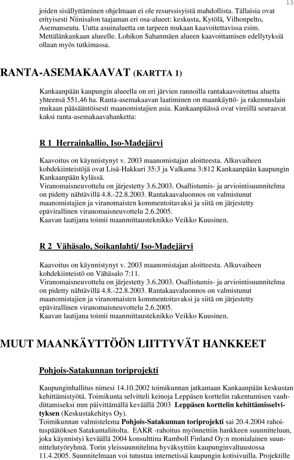 13 RANTA-ASEMAKAAVAT (KARTTA 1) Kankaanpään kaupungin alueella on eri järvien rannoilla rantakaavoitettua aluetta yhteensä 551,46 ha.