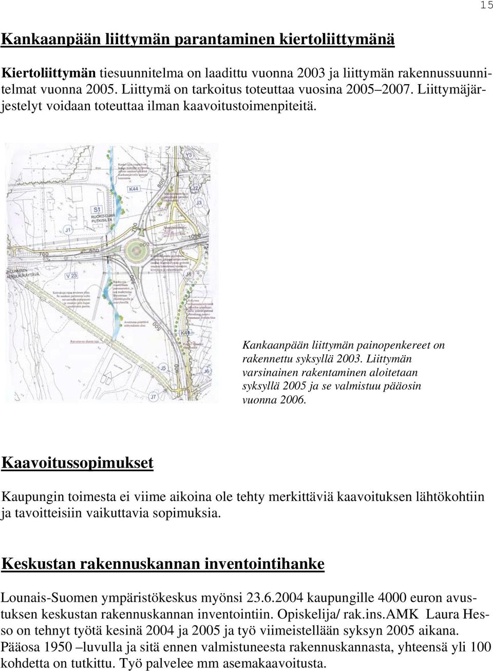 Liittymän varsinainen rakentaminen aloitetaan syksyllä 2005 ja se valmistuu pääosin vuonna 2006.