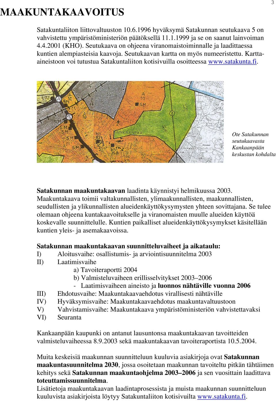 Karttaaineistoon voi tutustua Satakuntaliiton kotisivuilla osoitteessa www.satakunta.fi.