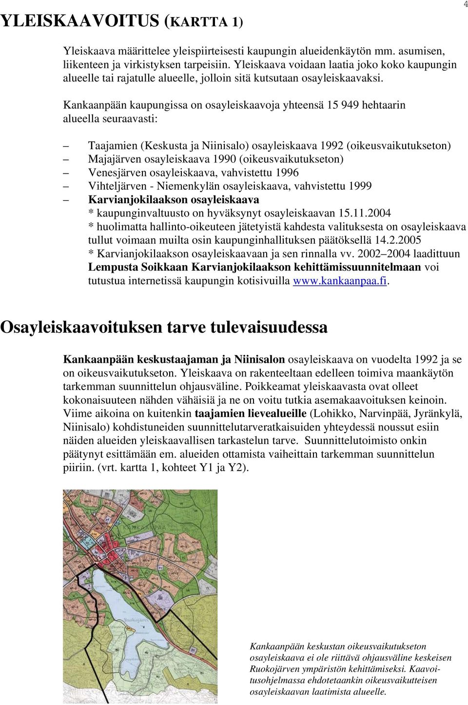 Kankaanpään kaupungissa on osayleiskaavoja yhteensä 15 949 hehtaarin alueella seuraavasti: Taajamien (Keskusta ja Niinisalo) osayleiskaava 1992 (oikeusvaikutukseton) Majajärven osayleiskaava 1990