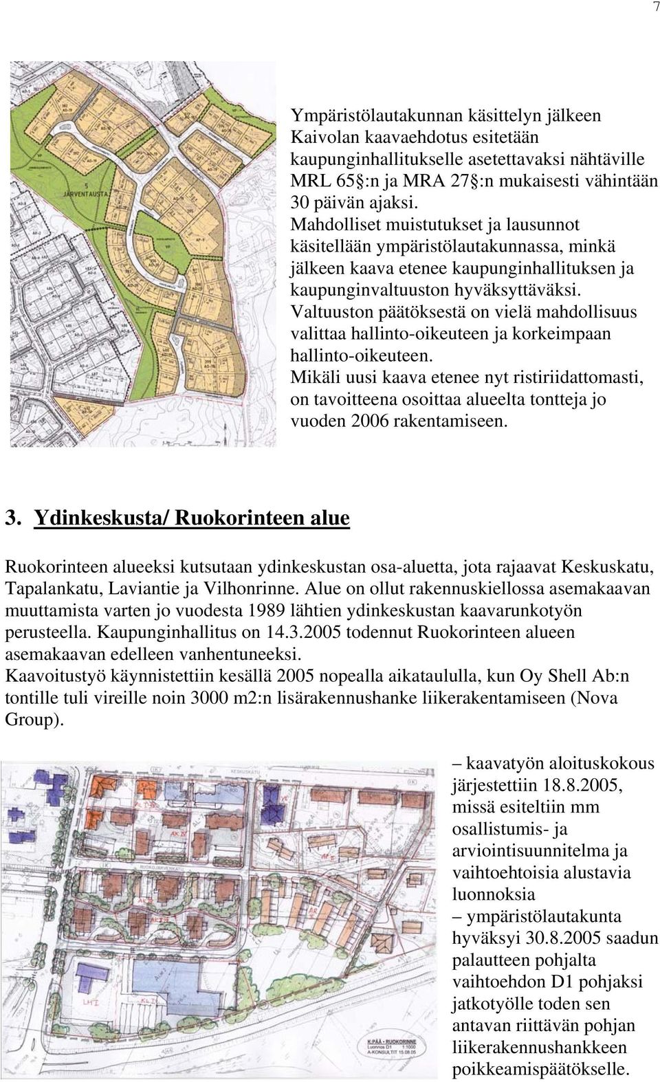 Valtuuston päätöksestä on vielä mahdollisuus valittaa hallinto-oikeuteen ja korkeimpaan hallinto-oikeuteen.