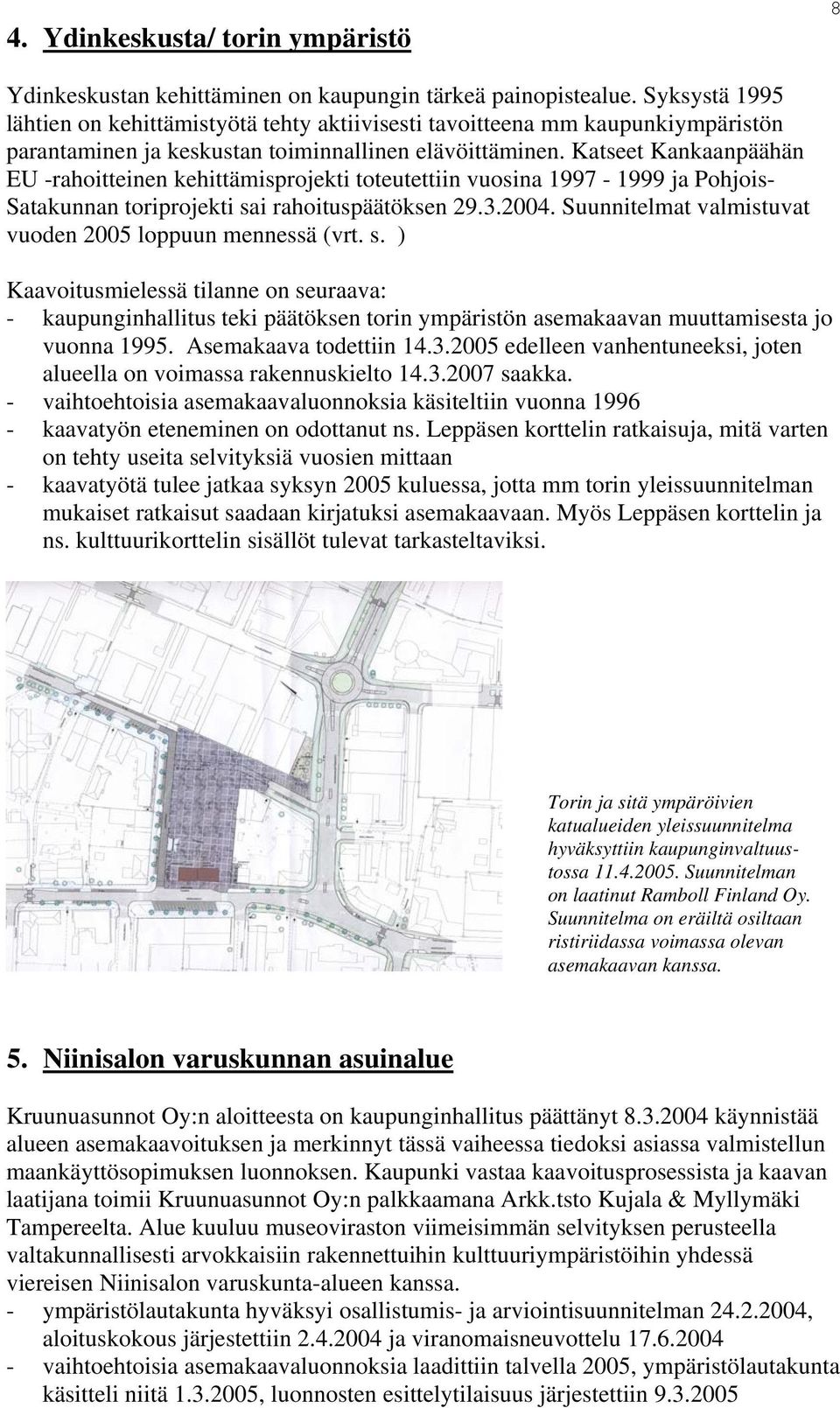 Katseet Kankaanpäähän EU -rahoitteinen kehittämisprojekti toteutettiin vuosina 1997-1999 ja Pohjois- Satakunnan toriprojekti sai rahoituspäätöksen 29.3.2004.