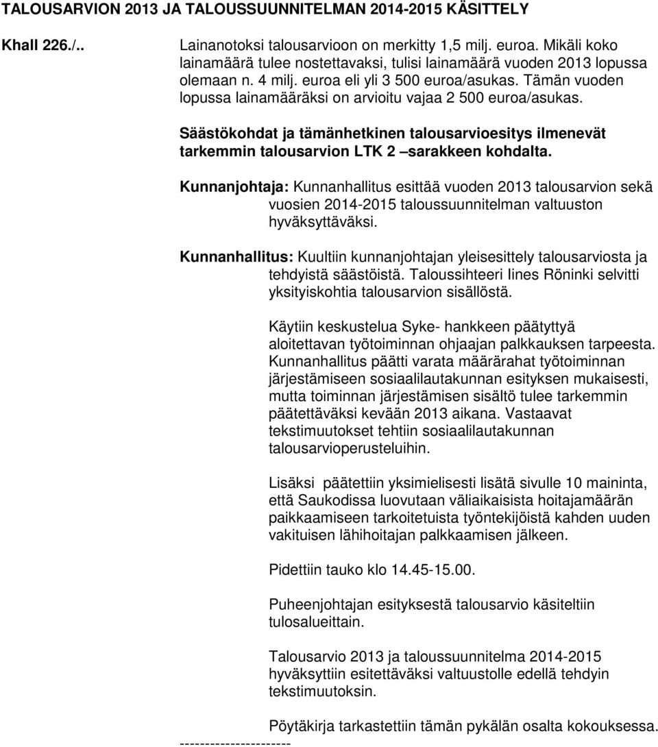 Tämän vuoden lopussa lainamääräksi on arvioitu vajaa 2 500 euroa/asukas. Säästökohdat ja tämänhetkinen talousarvioesitys ilmenevät tarkemmin talousarvion LTK 2 sarakkeen kohdalta.