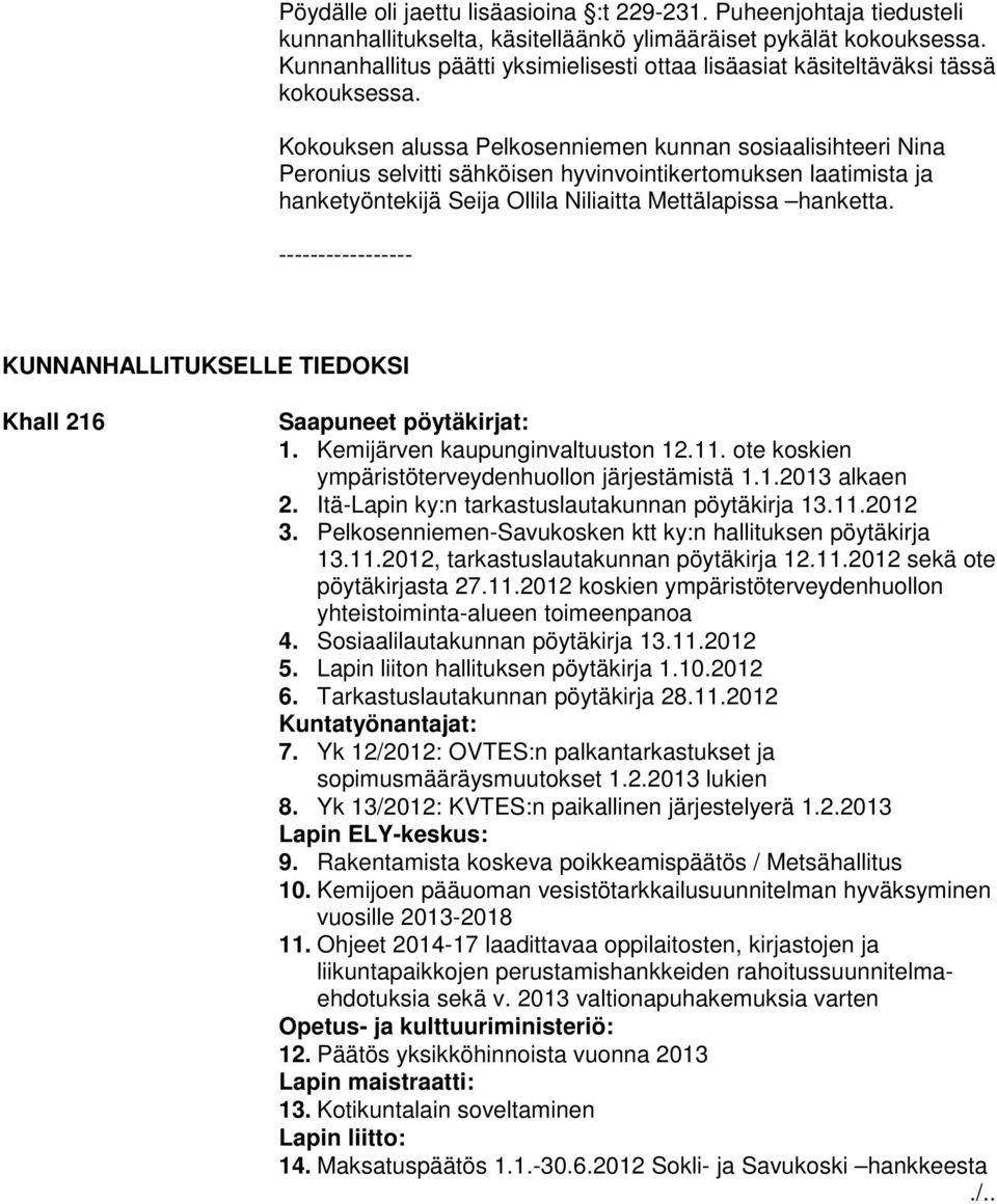 Kokouksen alussa Pelkosenniemen kunnan sosiaalisihteeri Nina Peronius selvitti sähköisen hyvinvointikertomuksen laatimista ja hanketyöntekijä Seija Ollila Niliaitta Mettälapissa hanketta.