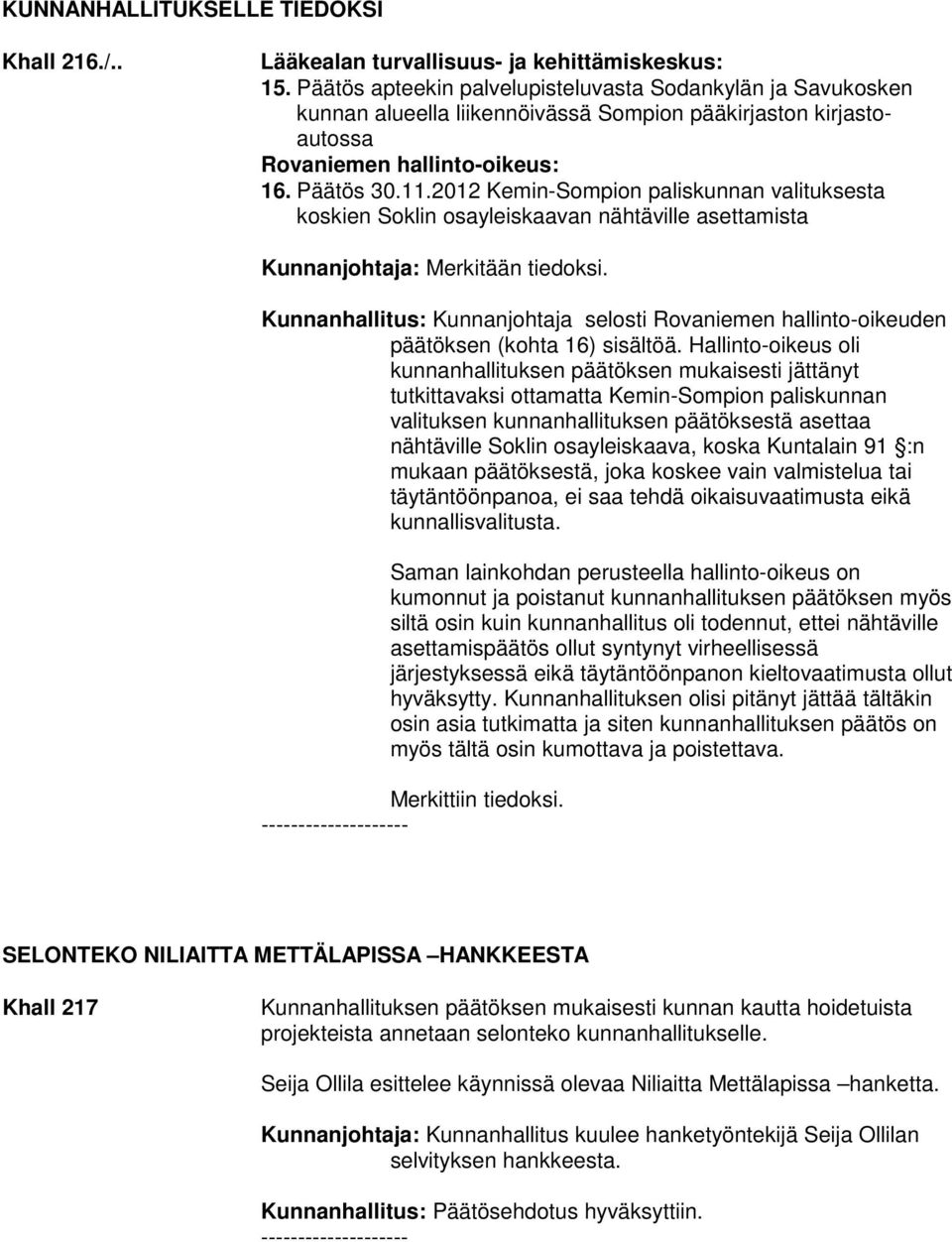 2012 Kemin-Sompion paliskunnan valituksesta koskien Soklin osayleiskaavan nähtäville asettamista Kunnanjohtaja: Merkitään tiedoksi.