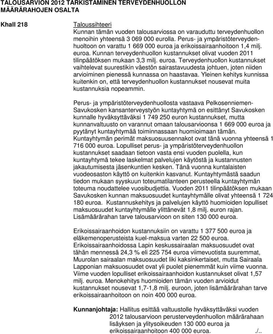 ja erikoissairaanhoitoon 1,4 milj. euroa. Kunnan terveydenhuollon kustannukset olivat vuoden 2011 tilinpäätöksen mukaan 3,3 milj. euroa. Terveydenhuollon kustannukset vaihtelevat suurestikin väestön sairastavuudesta johtuen, joten niiden arvioiminen pienessä kunnassa on haastavaa.