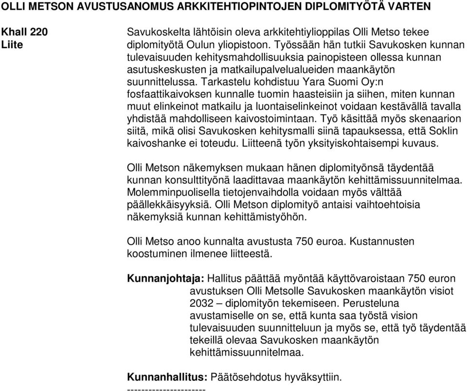 Tarkastelu kohdistuu Yara Suomi Oy:n fosfaattikaivoksen kunnalle tuomin haasteisiin ja siihen, miten kunnan muut elinkeinot matkailu ja luontaiselinkeinot voidaan kestävällä tavalla yhdistää