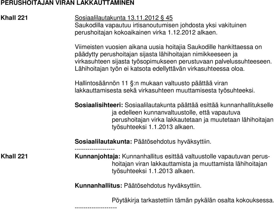 Lähihoitajan työn ei katsota edellyttävän virkasuhteessa oloa. Hallintosäännön 11 :n mukaan valtuusto päättää viran lakkauttamisesta sekä virkasuhteen muuttamisesta työsuhteeksi.