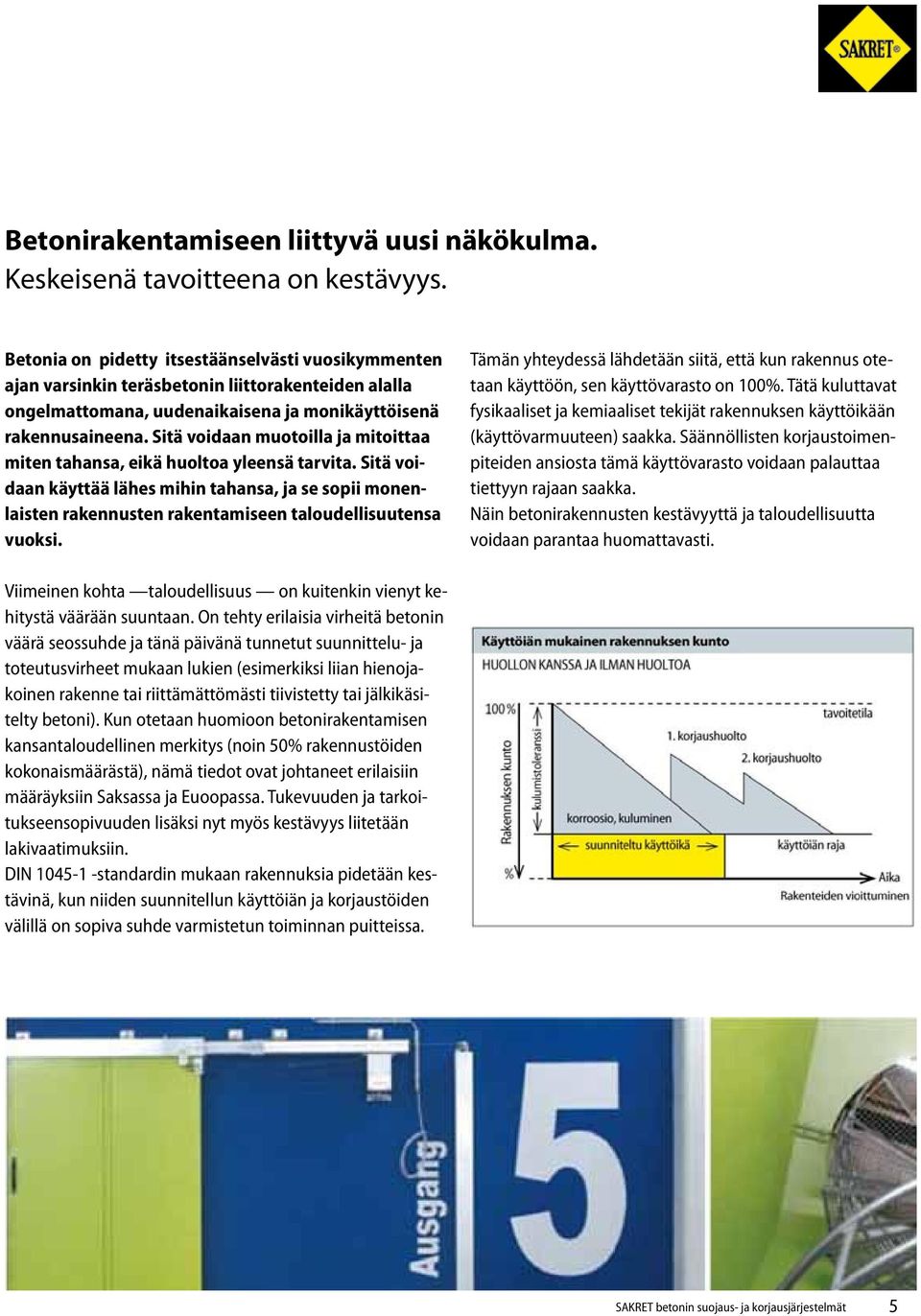 Sitä voidaan muotoilla ja mitoittaa miten tahansa, eikä huoltoa yleensä tarvita. Sitä voidaan käyttää lähes mihin tahansa, ja se sopii monenlaisten rakennusten rakentamiseen taloudellisuutensa vuoksi.