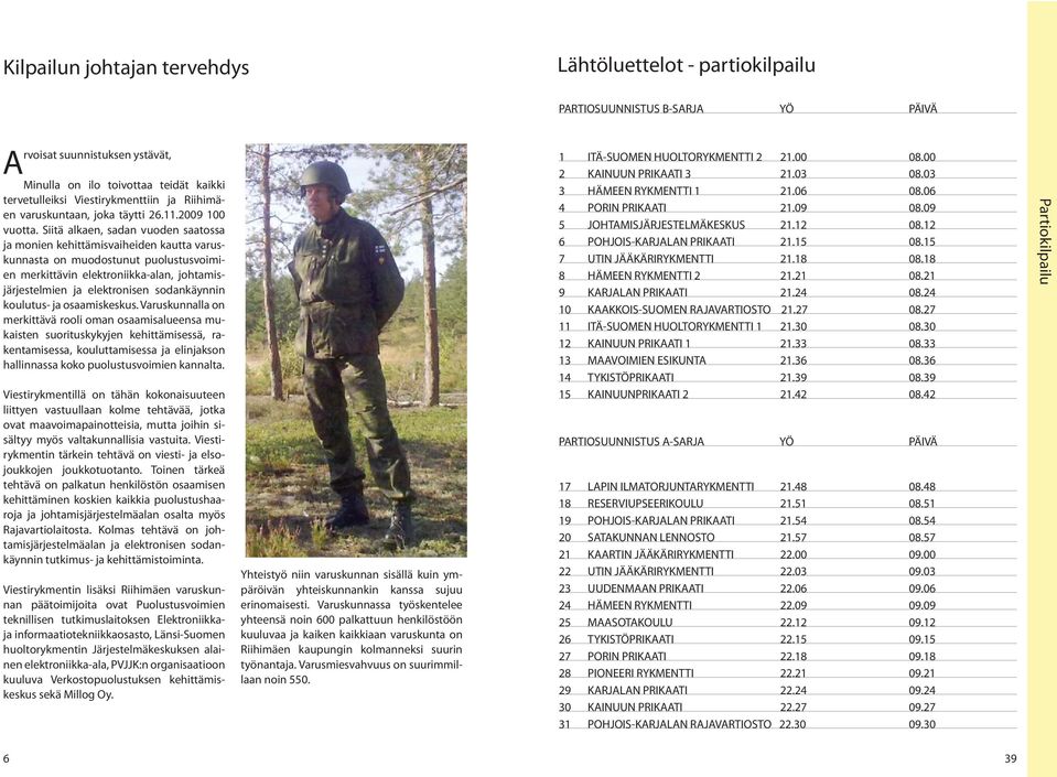 Siitä alkaen, sadan vuoden saatossa ja monien kehittämisvaiheiden kautta varuskunnasta on muodostunut puolustusvoimien merkittävin elektroniikka-alan, johtamisjärjestelmien ja elektronisen