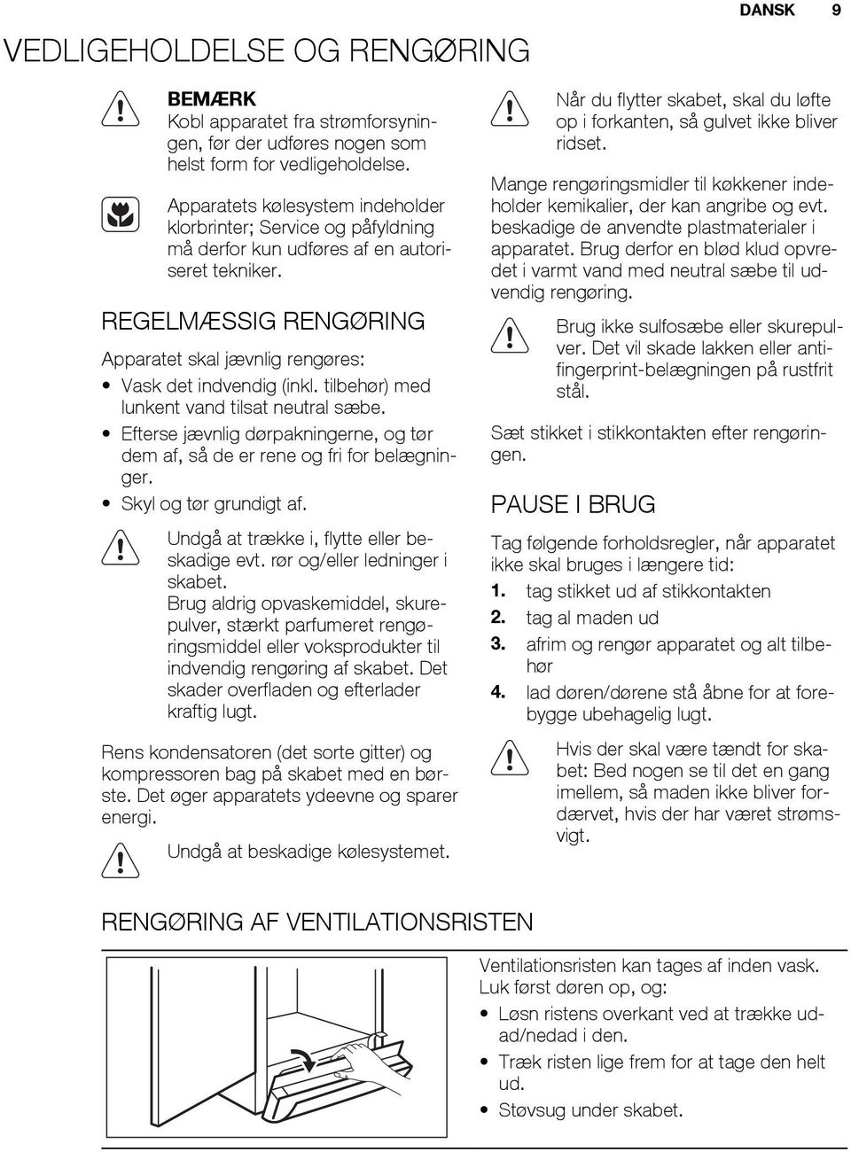 tilbehør) med lunkent vand tilsat neutral sæbe. Efterse jævnlig dørpakningerne, og tør dem af, så de er rene og fri for belægninger. Skyl og tør grundigt af.