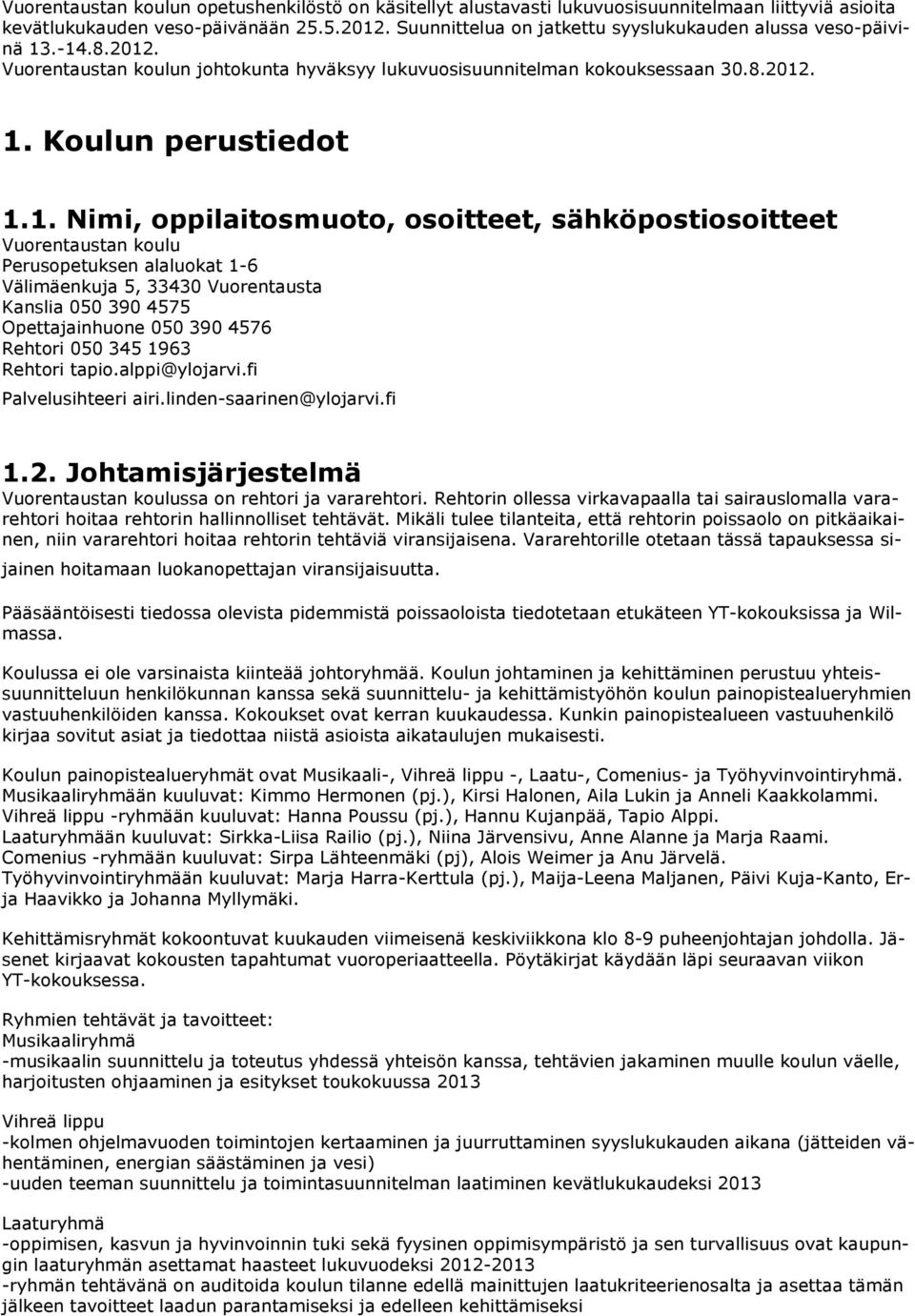 .-14.8.2012. Vuorentaustan koulun johtokunta hyväksyy lukuvuosisuunnitelman kokouksessaan 30.8.2012. 1. Koulun perustiedot 1.1. Nimi, oppilaitosmuoto, osoitteet, sähköpostiosoitteet Vuorentaustan