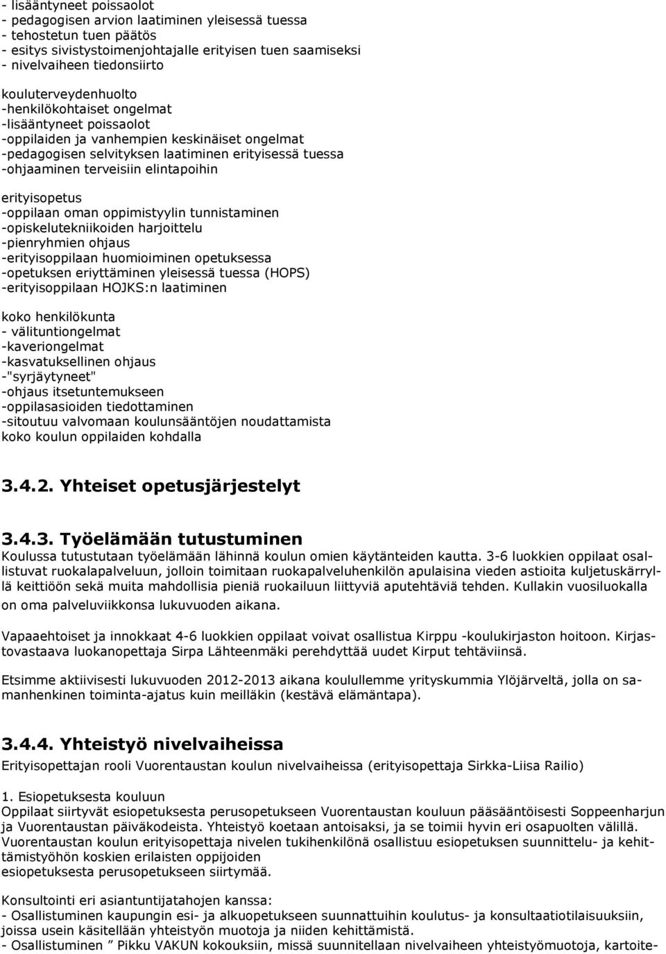 elintapoihin erityisopetus -oppilaan oman oppimistyylin tunnistaminen -opiskelutekniikoiden harjoittelu -pienryhmien ohjaus -erityisoppilaan huomioiminen opetuksessa -opetuksen eriyttäminen yleisessä