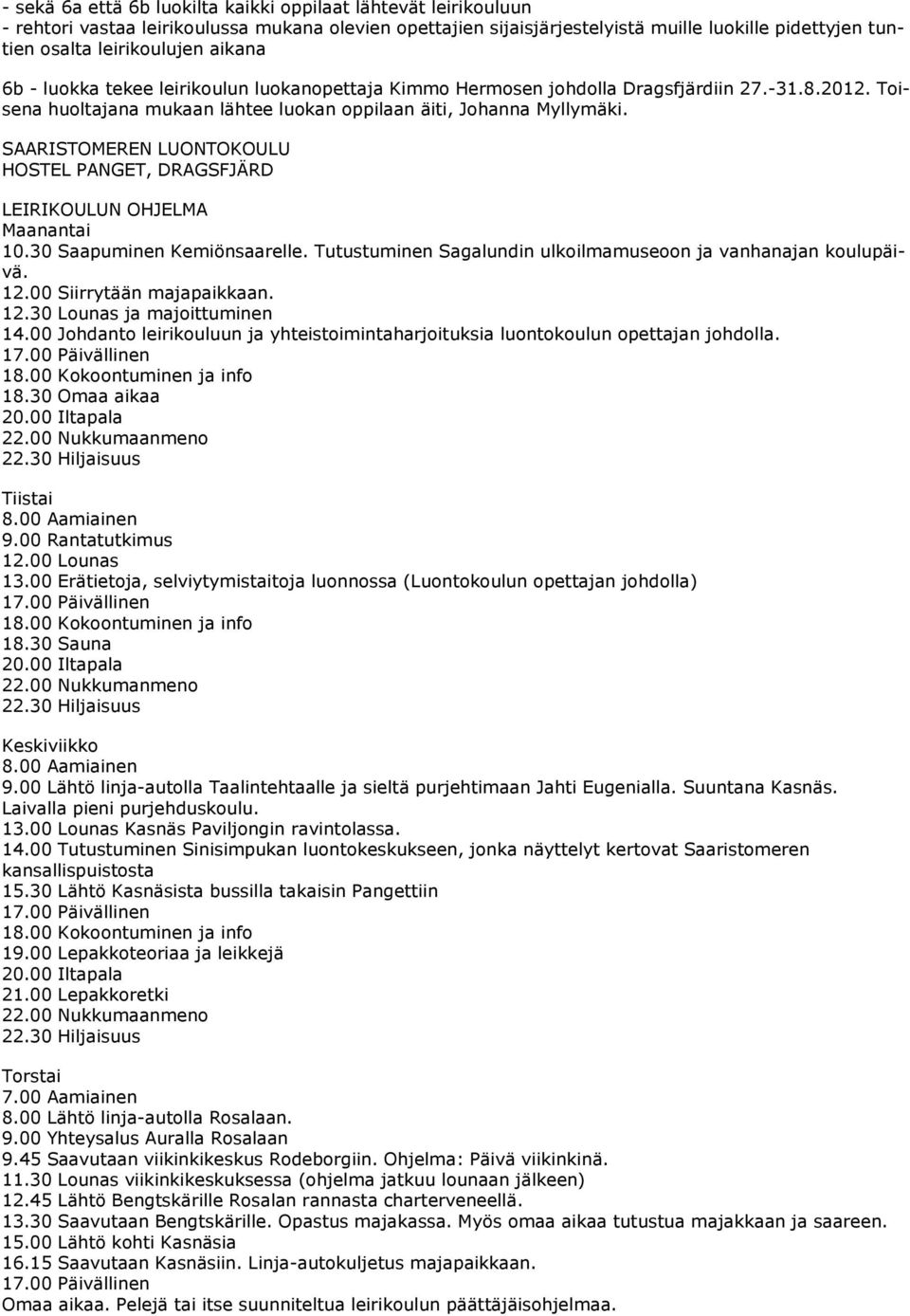 SAARISTOMEREN LUONTOKOULU HOSTEL PANGET, DRAGSFJÄRD LEIRIKOULUN OHJELMA Maanantai 10.30 Saapuminen Kemiönsaarelle. Tutustuminen Sagalundin ulkoilmamuseoon ja vanhanajan koulupäivä. 12.