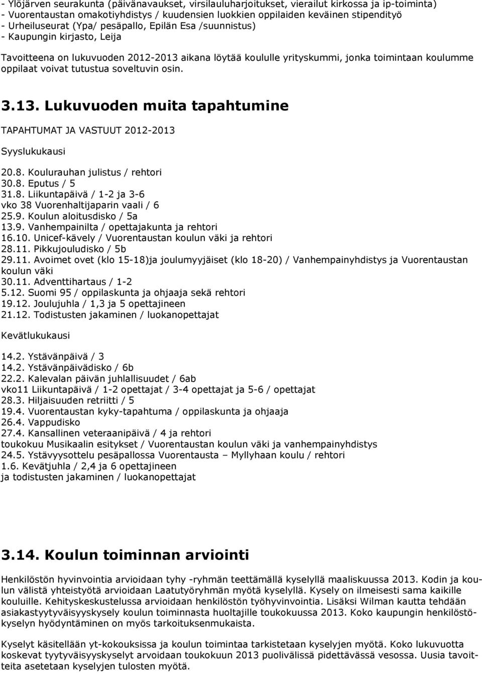 tutustua soveltuvin osin. 3.13. Lukuvuoden muita tapahtumine TAPAHTUMAT JA VASTUUT 2012-2013 Syyslukukausi 20.8. Koulurauhan julistus / rehtori 30.8. Eputus / 5 31.8. Liikuntapäivä / 1-2 ja 3-6 vko 38 Vuorenhaltijaparin vaali / 6 25.