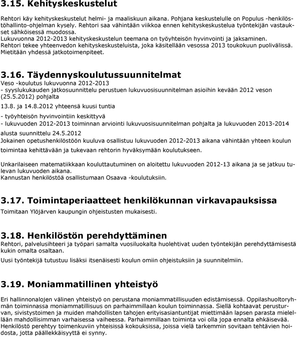 Rehtori tekee yhteenvedon kehityskeskusteluista, joka käsitellään vesossa 2013 toukokuun puolivälissä. Mietitään yhdessä jatkotoimenpiteet. 3.16.