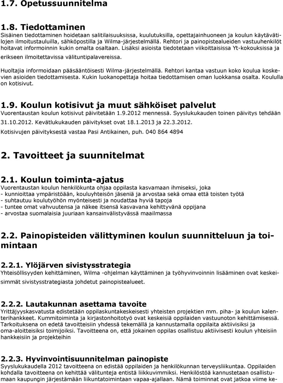 Rehtori ja painopistealueiden vastuuhenkilöt hoitavat informoinnin kukin omalta osaltaan. Lisäksi asioista tiedotetaan viikoittaisissa Yt-kokouksissa ja erikseen ilmoitettavissa välituntipalavereissa.