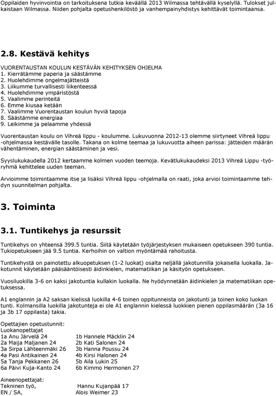 Huolehdimme ongelmajätteistä 3. Liikumme turvallisesti liikenteessä 4. Huolehdimme ympäristöstä 5. Vaalimme perinteitä 6. Emme kiusaa ketään 7. Vaalimme Vuorentaustan koulun hyviä tapoja 8.