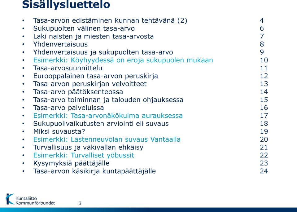 päätöksenteossa 14 Tasa-arvo toiminnan ja talouden ohjauksessa 15 Tasa-arvo palveluissa 16 Esimerkki: Tasa-arvonäkökulma aurauksessa 17 Sukupuolivaikutusten arviointi eli suvaus 18 Miksi