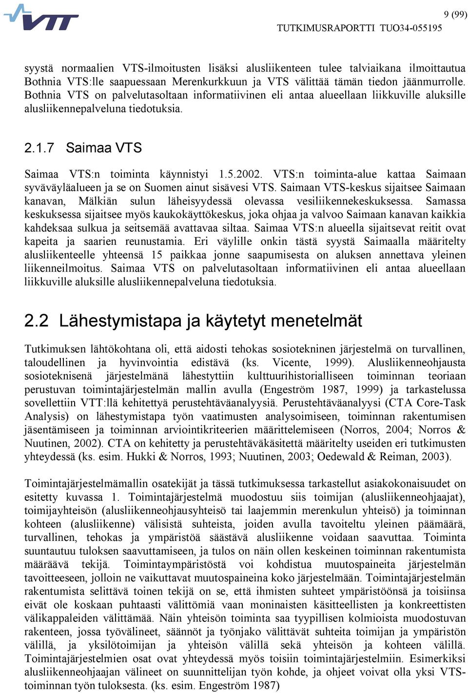 VTS:n toiminta alue kattaa Saimaan syväväyläalueen ja se on Suomen ainut sisävesi VTS. Saimaan VTS keskus sijaitsee Saimaan kanavan, Mälkiän sulun läheisyydessä olevassa vesiliikennekeskuksessa.