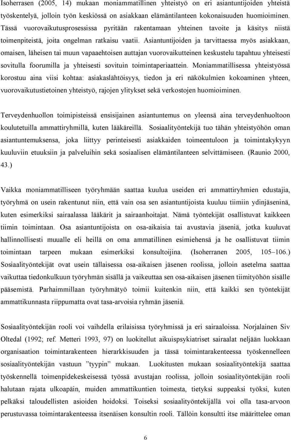 Asiantuntijoiden ja tarvittaessa myös asiakkaan, omaisen, läheisen tai muun vapaaehtoisen auttajan vuorovaikutteinen keskustelu tapahtuu yhteisesti sovitulla foorumilla ja yhteisesti sovituin