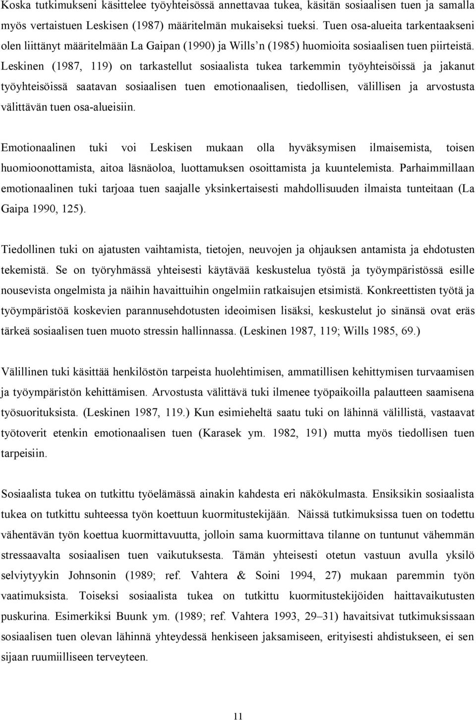 Leskinen (1987, 119) on tarkastellut sosiaalista tukea tarkemmin työyhteisöissä ja jakanut työyhteisöissä saatavan sosiaalisen tuen emotionaalisen, tiedollisen, välillisen ja arvostusta välittävän