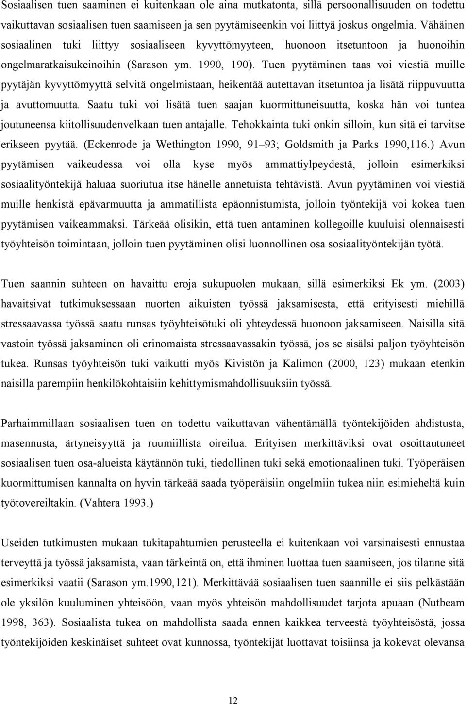 Tuen pyytäminen taas voi viestiä muille pyytäjän kyvyttömyyttä selvitä ongelmistaan, heikentää autettavan itsetuntoa ja lisätä riippuvuutta ja avuttomuutta.