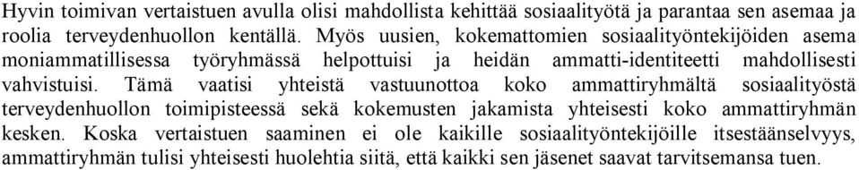 Tämä vaatisi yhteistä vastuunottoa koko ammattiryhmältä sosiaalityöstä terveydenhuollon toimipisteessä sekä kokemusten jakamista yhteisesti koko ammattiryhmän