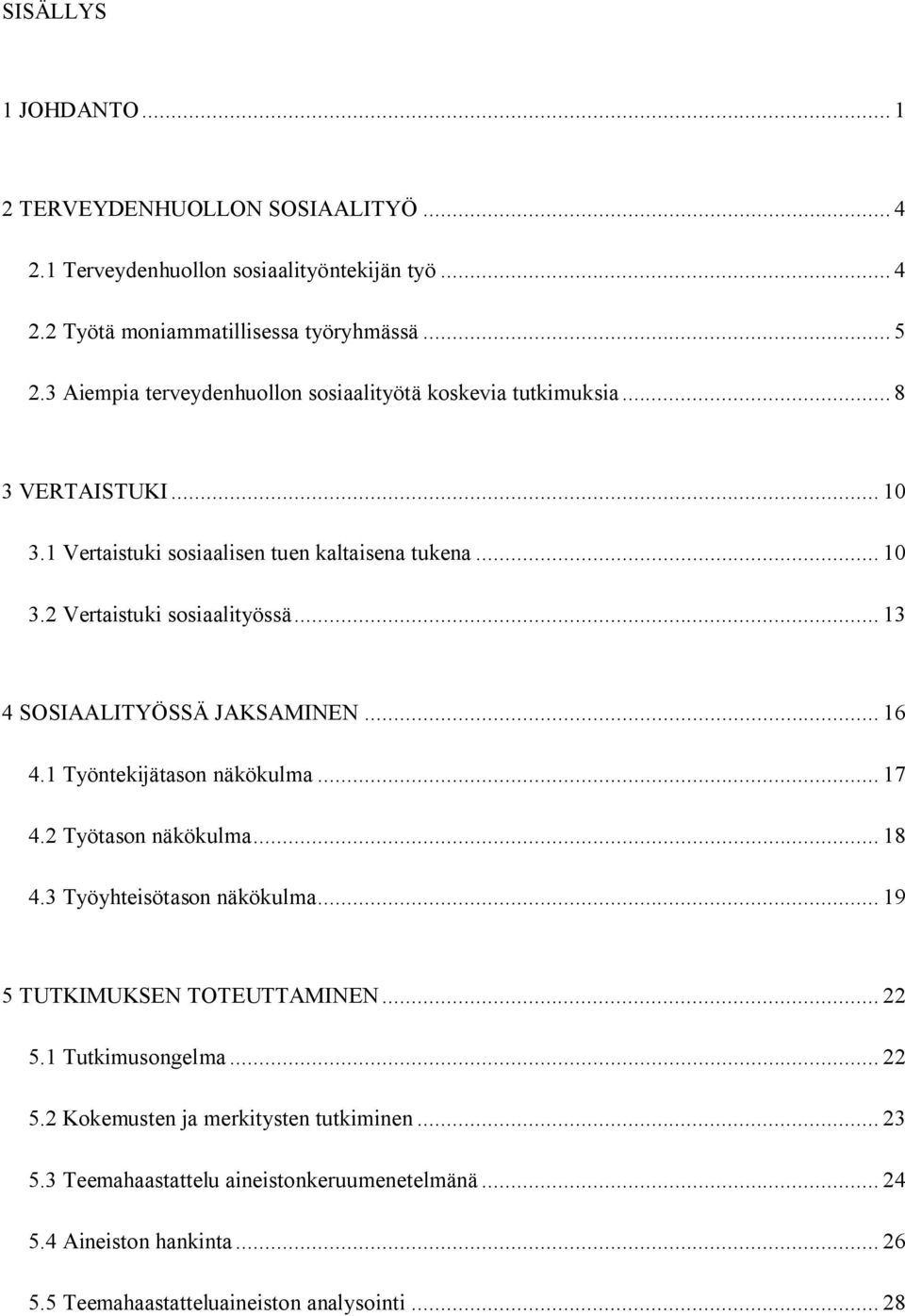 .. 13 4 SOSIAALITYÖSSÄ JAKSAMINEN... 16 4.1 Työntekijätason näkökulma... 17 4.2 Työtason näkökulma... 18 4.3 Työyhteisötason näkökulma... 19 5 TUTKIMUKSEN TOTEUTTAMINEN... 22 5.