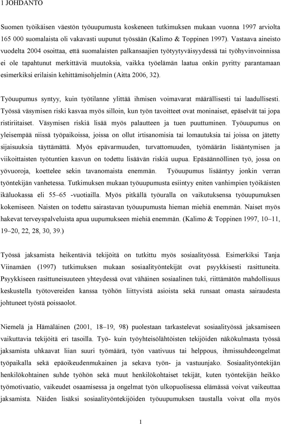 parantamaan esimerkiksi erilaisin kehittämisohjelmin (Aitta 2006, 32). Työuupumus syntyy, kuin työtilanne ylittää ihmisen voimavarat määrällisesti tai laadullisesti.