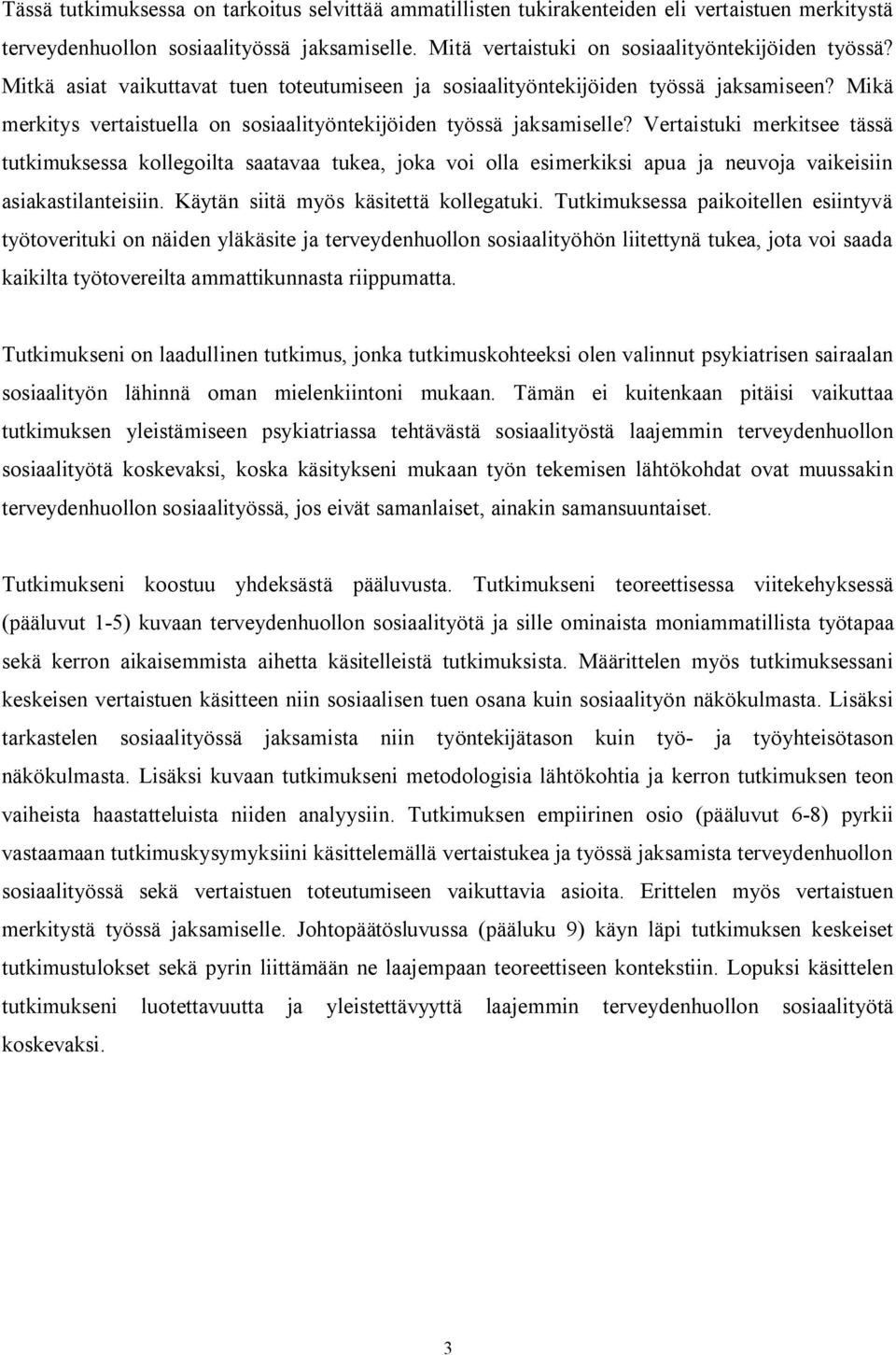 Vertaistuki merkitsee tässä tutkimuksessa kollegoilta saatavaa tukea, joka voi olla esimerkiksi apua ja neuvoja vaikeisiin asiakastilanteisiin. Käytän siitä myös käsitettä kollegatuki.