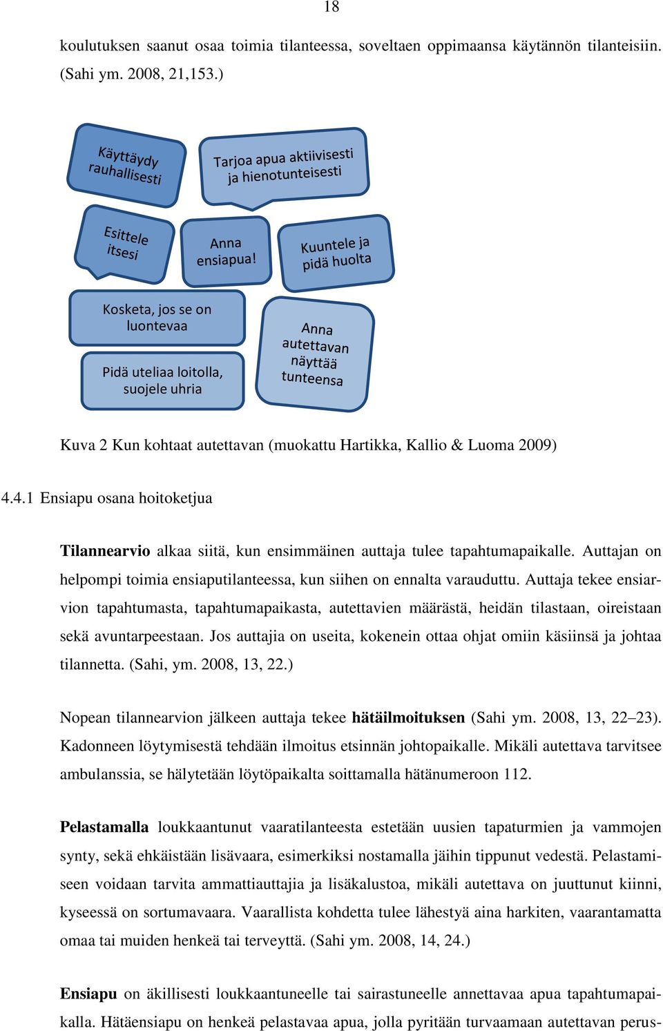 4.1 Ensiapu osana hoitoketjua Tilannearvio alkaa siitä, kun ensimmäinen auttaja tulee tapahtumapaikalle. Auttajan on helpompi toimia ensiaputilanteessa, kun siihen on ennalta varauduttu.