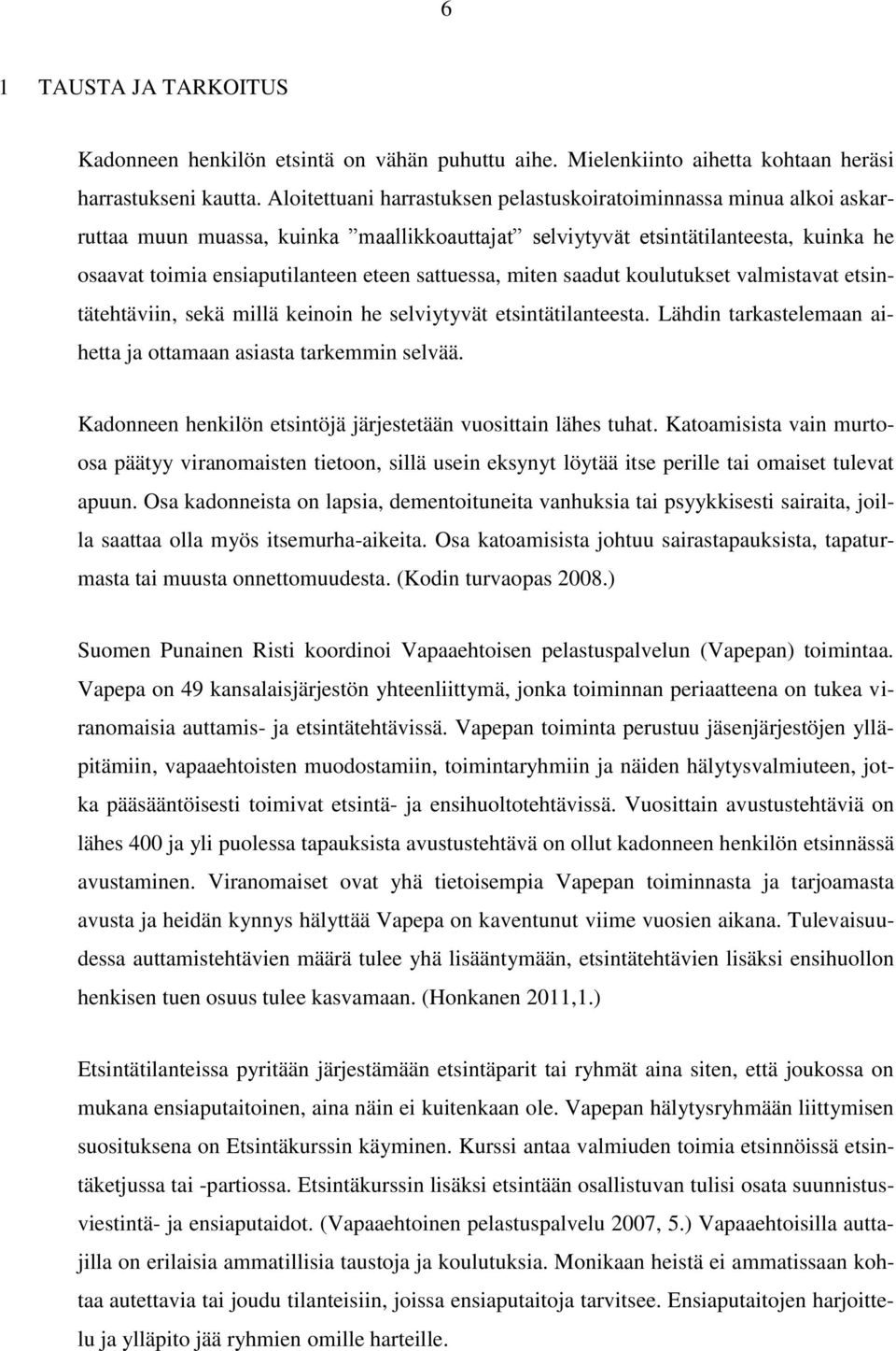 sattuessa, miten saadut koulutukset valmistavat etsintätehtäviin, sekä millä keinoin he selviytyvät etsintätilanteesta. Lähdin tarkastelemaan aihetta ja ottamaan asiasta tarkemmin selvää.