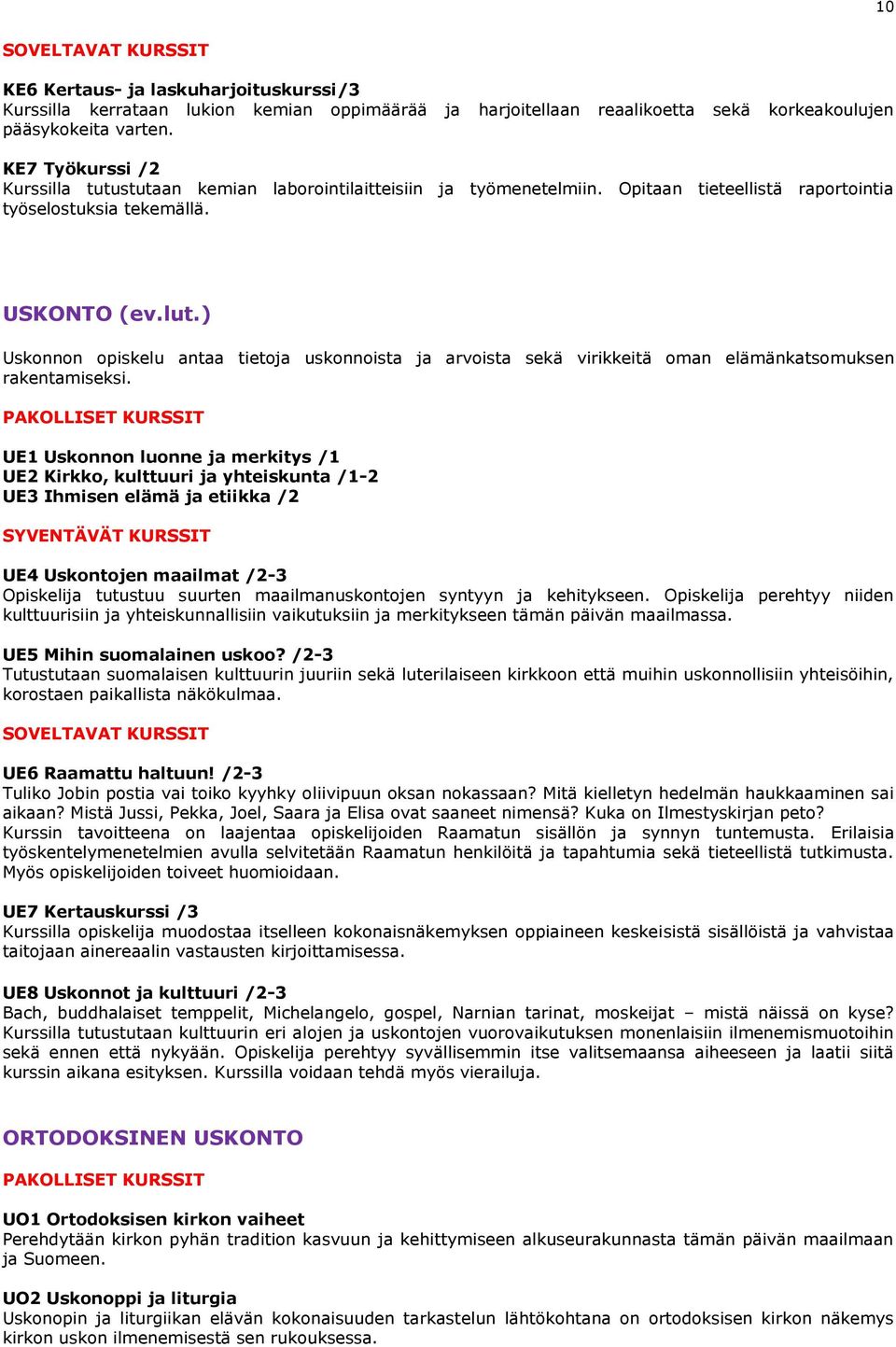 ) Uskonnon opiskelu antaa tietoja uskonnoista ja arvoista sekä virikkeitä oman elämänkatsomuksen rakentamiseksi.