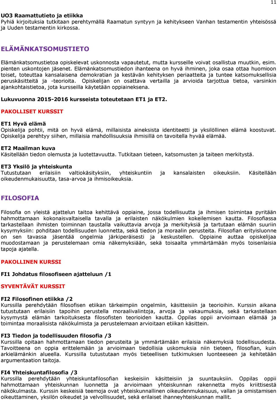 Elämänkatsomustiedon ihanteena on hyvä ihminen, joka osaa ottaa huomioon toiset, toteuttaa kansalaisena demokratian ja kestävän kehityksen periaatteita ja tuntee katsomuksellisia peruskäsitteitä ja