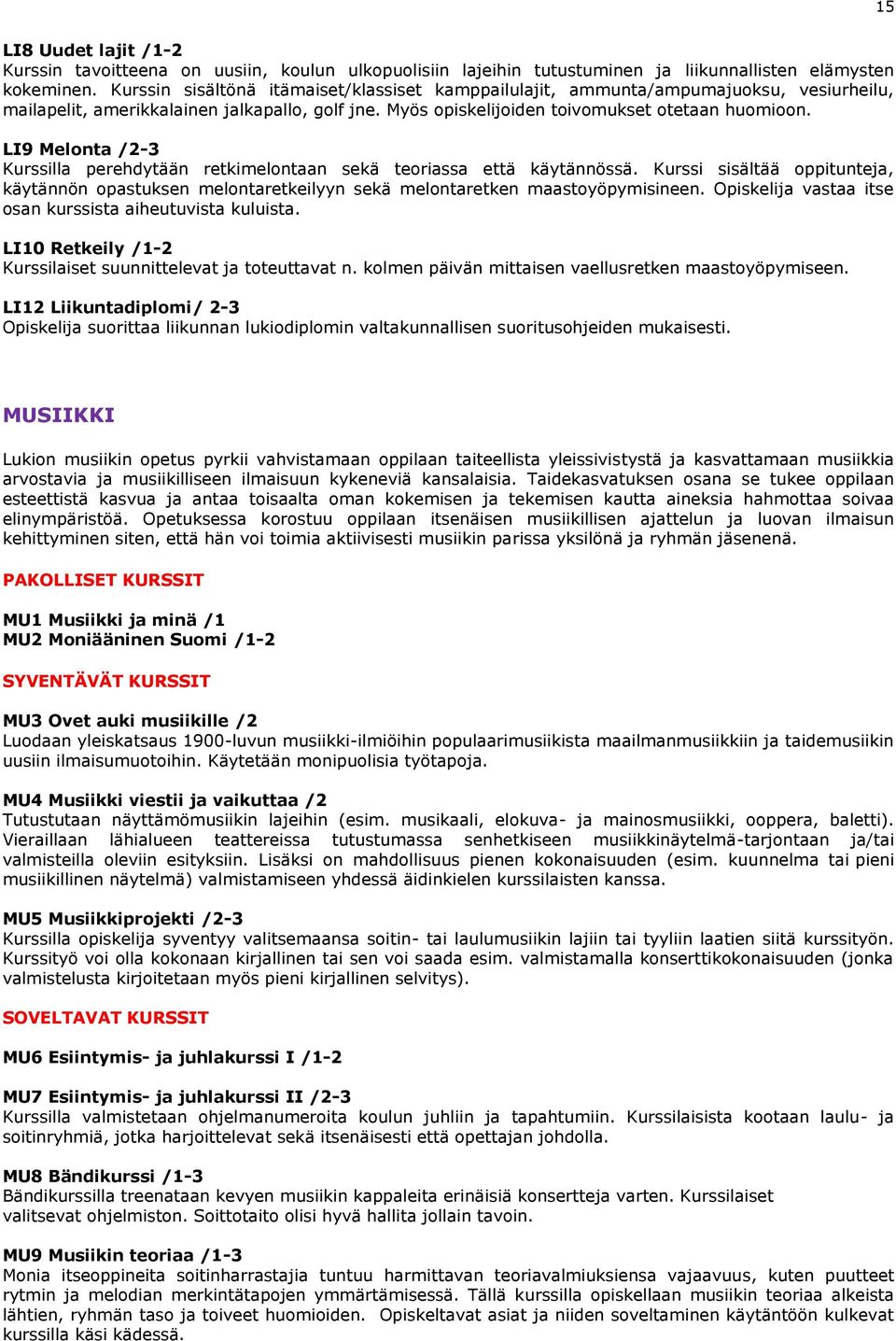 LI9 Melonta /2-3 Kurssilla perehdytään retkimelontaan sekä teoriassa että käytännössä. Kurssi sisältää oppitunteja, käytännön opastuksen melontaretkeilyyn sekä melontaretken maastoyöpymisineen.