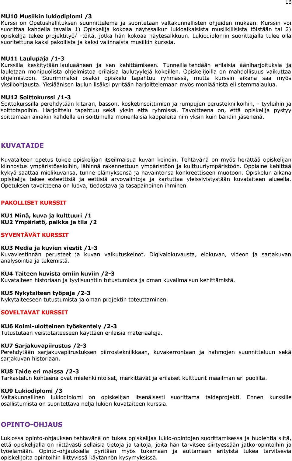 Lukiodiplomin suorittajalla tulee olla suoritettuna kaksi pakollista ja kaksi valinnaista musiikin kurssia. MU11 Laulupaja /1-3 Kurssilla keskitytään lauluääneen ja sen kehittämiseen.