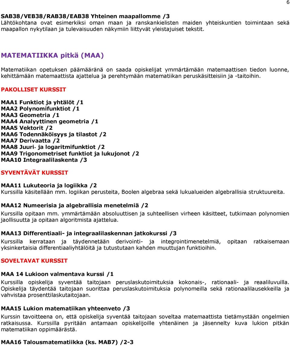 MATEMATIIKKA pitkä (MAA) Matematiikan opetuksen päämääränä on saada opiskelijat ymmärtämään matemaattisen tiedon luonne, kehittämään matemaattista ajattelua ja perehtymään matematiikan